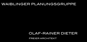 WAIBLINGER PLANUNGSGRUPPE





                            OLAF-RAINER DIETER 
                              FREIER ARCHITEKT
